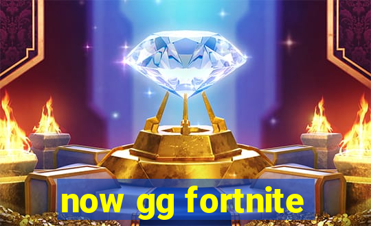 now gg fortnite